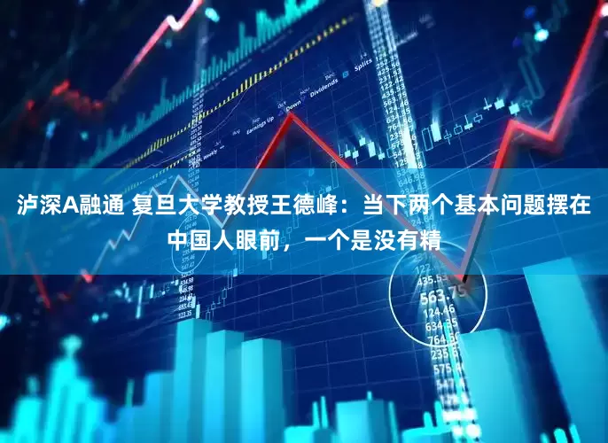 泸深A融通 复旦大学教授王德峰：当下两个基本问题摆在中国人眼前，一个是没有精